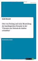 Otto von Freising und seine Beurteilung der karolingischen Dynastie in der 