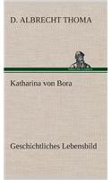 Katharina von Bora Geschichtliches Lebensbild
