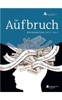 Im Aufbruch: Reformation 1517-1617