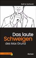 Das laute Schweigen des Max Grund: (K)ein Roman