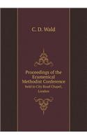 Proceedings of the Ecumenical Methodist Conference Held in City Road Chapel, London