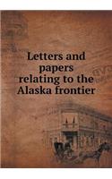 Letters and papers relating to the Alaska frontier: (English)
