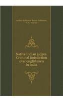 Native Indian Judges. Criminal Jurisdiction Over Englishmen in India