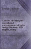 British rifle man; the journals and correspondence of Major George Simmons, Rifle brigade, during
