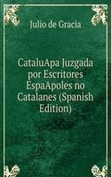 CataluApa Juzgada por Escritores EspaApoles no Catalanes (Spanish Edition)