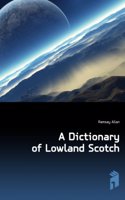 Dictionary of Lowland Scotch, with an introductory chapter on the poetry, humor, and literary history of the Scottish language and an appendix of Scottish proverbs