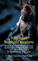 Record of Buddhistic kingdoms: being an account by the Chinese monk Fa-hsien of travels in India and Ceylon (A.D. 399-414) in search of the Buddhist books of discipline