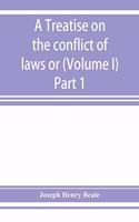 A treatise on the conflict of laws or, Private international law (Volume I) Part 1
