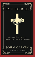 Faith Defined: Embracing Christ through the Holy Spirit (Grapevine Press)