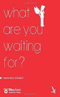WHAT ARE YOU WAITING FOR