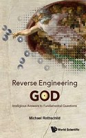 Reverse Engineering God: Irreligious Answers to Fundamental Questions: Irreligious Answers to Fundamental Questions