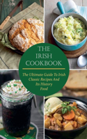 Irish Cookbook The Ultimate Guide To Irish Classic Recipes And Its History Food