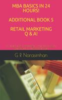 MBA Basics in 24 Hours! Additional Book 5 Retail Marketing Q & A!