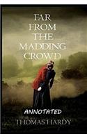 Far from the Madding Crowd By Thomas Hardy "Impassioned Novel Of Courtship In Rural Life" (Annotated Classic Edition)