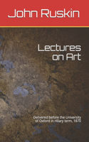 Lectures on Art: Delivered before the University of Oxford in Hilary term, 1870