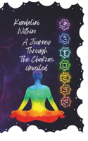 Kundalini Within: A Journey Through the Chakras Unveiled: Unlock the Power of Your Chakras for Self-Discovery & Spiritual Enlightenment