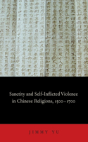 Sanctity and Self-Inflicted Violence in Chinese Religions, 1500-1700