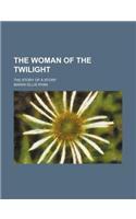 The Woman of the Twilight; The Story of a Story