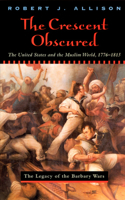 The Crescent Obscured: The United States and the Muslim World, 1776-1815