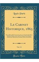 Le Cabinet Historique, 1865, Vol. 11: Revue Mensuelle Contenant, Avec Un Texte Et Des Pieces Inedites, Interessantes Ou Peu Connues Le Catalogue General Des Manuscrits; Premiere Partie, Documents (Classic Reprint): Revue Mensuelle Contenant, Avec Un Texte Et Des Pieces Inedites, Interessantes Ou Peu Connues Le Catalogue General Des Manuscrits; Premiere Partie, 