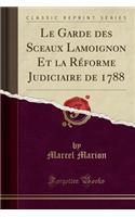 Le Garde Des Sceaux Lamoignon Et La Réforme Judiciaire de 1788 (Classic Reprint)