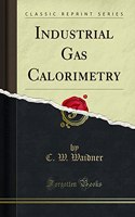 Industrial Gas Calorimetry (Classic Reprint)