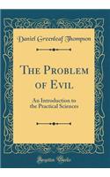The Problem of Evil: An Introduction to the Practical Sciences (Classic Reprint)
