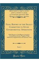 Final Report of the Select Committee to Study Governmental Operations, Vol. 1: With Respect to Intelligence Activities, United States Senate, Together With Additional, Supplemental, and Separate Views (Classic Reprint)