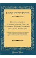 Chronology, or an Introduction and Index to Universal History, Biography, and Useful Knowledge: Comprising a Chronological, Contemporary, and Alphabetical Record, of Important and Interesting Occurrences, From the Earliest Period to the Present Tim