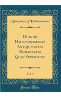 Dionysi Halicarnasensis Antiquitatum Romanarum Quae Supersunt, Vol. 4 (Classic Reprint)