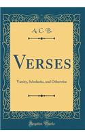 Verses: Varsity, Scholastic, and Otherwise (Classic Reprint): Varsity, Scholastic, and Otherwise (Classic Reprint)