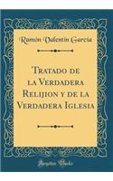 Tratado de la Verdadera Relijion Y de la Verdadera Iglesia (Classic Reprint)