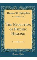 The Evolution of Psychic Healing (Classic Reprint)