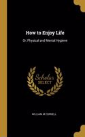 How to Enjoy Life