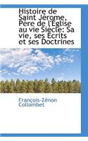 Histoire de Saint Jerome, Pere de L'Eglise Au Vie Siecle: Sa Vie, Ses Ecrits Et Ses Doctrines