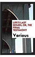 LIFE'S LAST HOURS; OR, THE FINAL TESTIMO