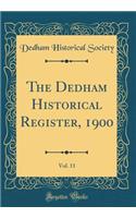 The Dedham Historical Register, 1900, Vol. 11 (Classic Reprint)