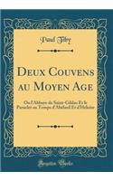 Deux Couvens Au Moyen Age: Ou l'Abbaye de Saint-Gildas Et Le Paraclet Au Temps d'AbÃ©lard Et d'HÃ©loÃ¯se (Classic Reprint)