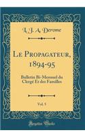 Le Propagateur, 1894-95, Vol. 5: Bulletin Bi-Mensuel Du Clergï¿½ Et Des Familles (Classic Reprint)