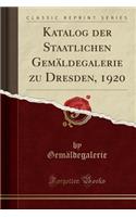 Katalog Der Staatlichen GemÃ¤ldegalerie Zu Dresden, 1920 (Classic Reprint)