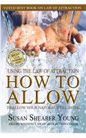 How to Allow-Working with the Law of Attraction to Allow Your Natural Well-Being