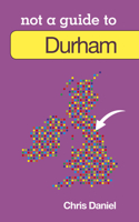Not a Guide to: Durham