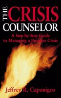 The Crisis Counselor: A Step-By-Step Guide to Managing a Business Crisis