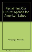 Reclaiming Our Future: An Agenda for American Labor