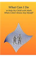 What Can I Do to Help My Child with Math When I Don't Know Any Myself?