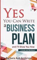 Yes You Can Write a Business Plan and I'll Show You How: Guide and Workbook