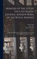 Memoirs of the Life of the Late Major-General Andrew Burn, of the Royal Marines; Collected From His Journals