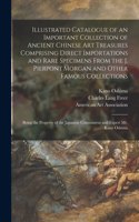 Illustrated Catalogue of an Important Collection of Ancient Chinese Art Treasures Comprising Direct Importations and Rare Specimens From the J. Pierpont Morgan and Other Famous Collections: Being the Property of the Japanese Connoisseur and Expert Mr....