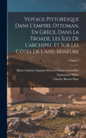 Voyage Pittoresque Dans L'empire Ottoman, En Grèce, Dans La Troade, Les Îles De L'archipel Et Sur Les Côtes De L'asie-Mineure; Volume 2