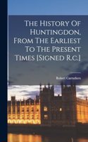 History Of Huntingdon, From The Earliest To The Present Times [signed R.c.]